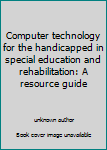Unknown Binding Computer technology for the handicapped in special education and rehabilitation: A resource guide Book