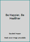 Mass Market Paperback Be Happier, Be Healthier Book