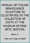 MANUAL OF ITALIAN RENAISSANCE SCULPTURE AS ILLUSTRATED IN THE COLLECTION OF CASTS AT THE MUSEUM OF FINE ARTS, BOSTON.