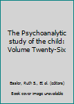 The Psychoanalytic study of the child: Volume Twenty-Six