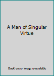 Unknown Binding A Man of Singular Virtue Book