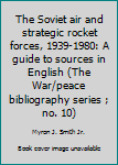 Hardcover The Soviet air and strategic rocket forces, 1939-1980: A guide to sources in English (The War/peace bibliography series ; no. 10) Book