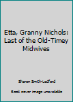 Paperback Etta, Granny Nichols: Last of the Old-Timey Midwives Book