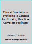 Clinical Simulations: Providing a Context for Nursing Practice : Complete Facilitator