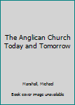 Paperback The Anglican Church Today and Tomorrow (Anglican Studies Series) Book