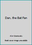 Dan, the Bat Fan