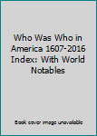 Hardcover Who Was Who in America 1607-2016 Index: With World Notables Book