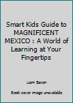 Paperback Smart Kids Guide to MAGNIFICENT MEXICO : A World of Learning at Your Fingertips Book
