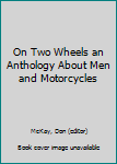 Mass Market Paperback On Two Wheels an Anthology About Men and Motorcycles Book