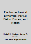 Hardcover Electromechanical Dynamics, Part 2: Fields, Forces, and Motion Book