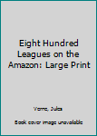 Eight Hundred Leagues on the Amazon: Large Print