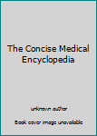 Unknown Binding The Concise Medical Encyclopedia Book
