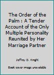 The Order of the Palm : A Tender Account of the Only Multiple Personality Reunited by Her Marriage Partner