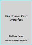 Unknown Binding Ilka Chase: Past Imperfect Book