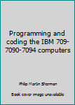 Unknown Binding Programming and coding the IBM 709-7090-7094 computers Book
