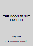 Unknown Binding THE MOON IS NOT ENOUGH Book