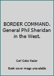 Hardcover BORDER COMMAND. General Phil Sheridan in the West. Book