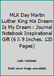 MLK Day Martin Luther King His Dream Is My Dream : Journal Notebook Inspirational Gift (6 X 9 Inches, 120 Pages)
