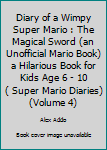 Paperback Diary of a Wimpy Super Mario : The Magical Sword (an Unofficial Mario Book) a Hilarious Book for Kids Age 6 - 10 ( Super Mario Diaries) (Volume 4) Book