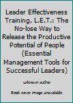 Unknown Binding Leader Effectiveness Training, L.E.T.: The No-lose Way to Release the Productive Potential of People (Essential Management Tools for Successful Leaders) Book