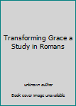 Unknown Binding Transforming Grace a Study in Romans Book