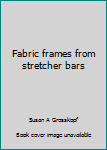 Unknown Binding Fabric frames from stretcher bars Book