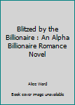 Paperback Blitzed by the Billionaire : An Alpha Billionaire Romance Novel Book