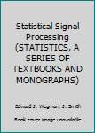 Statistical Signal Processing (Statistics: a Series of Textbooks and Monogrphs)