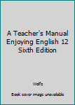 Hardcover A Teacher's Manual Enjoying English 12 Sixth Edition Book