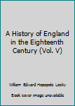 Hardcover A History of England in the Eighteenth Century (Vol. V) Book
