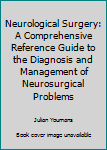 Hardcover Neurological Surgery: A Comprehensive Reference Guide to the Diagnosis and Management of Neurosurgical Problems Book