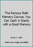 Unknown Binding The Famous Roth Memory Course, You Can Cash in Easily with a Good Memory Book