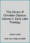 Unknown Binding The Library of Chirsitian Classics: Volume V: Early Latin Theology Book