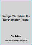 Hardcover George W. Cable: the Northampton Years Book