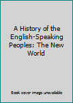 A History of the English-Speaking Peoples: The New World