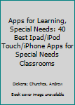 Paperback Apps for Learning, Special Needs: 40 Best Ipad/iPod Touch/iPhone Apps for Special Needs Classrooms Book