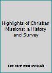 Hardcover Highlights of Christian Missions: a History and Survey Book