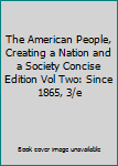 The American People, Creating a Nation and a Society Concise Edition Vol Two: Since 1865, 3/e