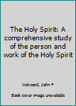 Unknown Binding The Holy Spirit: A comprehensive study of the person and work of the Holy Spirit Book