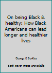 Paperback On being Black & healthy: How Black Americans can lead longer and healthier lives Book