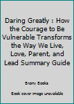 Paperback Daring Greatly : How the Courage to Be Vulnerable Transforms the Way We Live, Love, Parent, and Lead Summary Guide Book