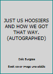 Hardcover JUST US HOOSIERS AND HOW WE GOT THAT WAY. (AUTOGRAPHED) Book