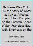 Hardcover Its Name Was M. U. D.; the Story of Water as It Has Affected the...Urban Complex on the Eastern Shore of San Francisco Bay, With Emphasis on the Book