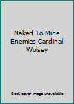 Unknown Binding Naked To Mine Enemies Cardinal Wolsey Book