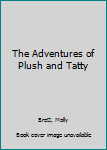 Paperback The Adventures of Plush and Tatty Book