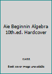 Hardcover Aie Beginnin Algebra 10th.ed. Hardcover Book