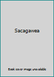 Sacagawea - Heroine of the Lewis and Clark Journey