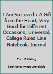 Paperback I Am So Loved : A Gift from the Heart, Very Good for Different Occasions, Universal, College Ruled Line Notebook, Journal Book