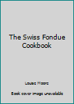 Mass Market Paperback The Swiss Fondue Cookbook Book
