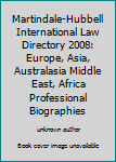 Martindale-Hubbell International Law Directory 2008: Europe, Asia, Australasia Middle East, Africa Professional Biographies